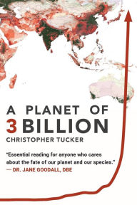 Title: A Planet of 3 Billion: Mapping Humanity's Long History of Ecological Destruction and Finding Our Way to a Resilient Future A Global Citizen's Guide to Saving the Planet, Author: Christopher Kevin Tucker