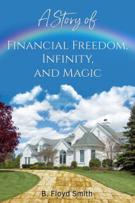 Title: A Story Of Financial Freedom, Infinity, And Magic: Written for the masses to achieve success and financial freedom, Author: bill f. smith