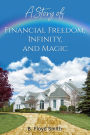 A Story Of Financial Freedom, Infinity, And Magic: Written for the masses to achieve success and financial freedom