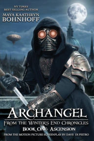 Title: Archangel From the Winter's End Chronicles: Book One: Ascension, Author: Maya Kaathryn Bohnhoff