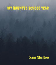 Title: My Haunted School Year, Author: Sam Shelton