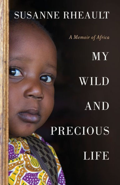 My Wild and Precious Life: A Memoir of Africa