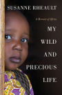 My Wild and Precious Life: A Memoir of Africa