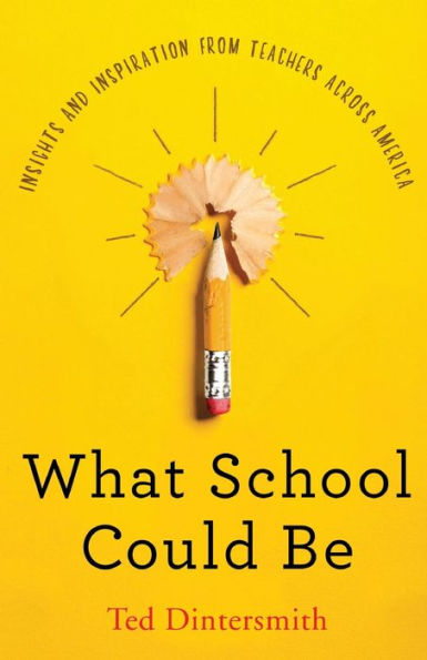 What School Could Be: Insights and Inspiration from Teachers Across America