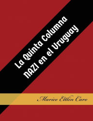 Title: La Quinta Columna Nazi en el Uruguay, Author: Marice Ettlin Caro