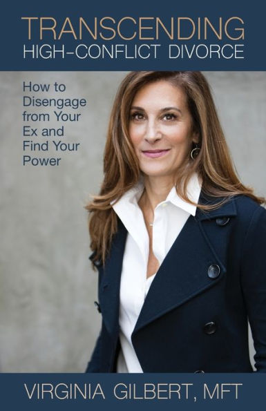 Transcending High-Conflict Divorce: How to Disengage from Your Ex and Find Your Power