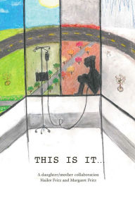 Title: THIS IS IT...: A daughter/mother collaboration, Author: Margaret A. Fritz