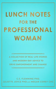 Title: Lunch Notes for the Professional Woman: A Collection of Real-Life Stories and Modern-Day Advice to Drive Empowerment and Change, Author: C. S. Flemming