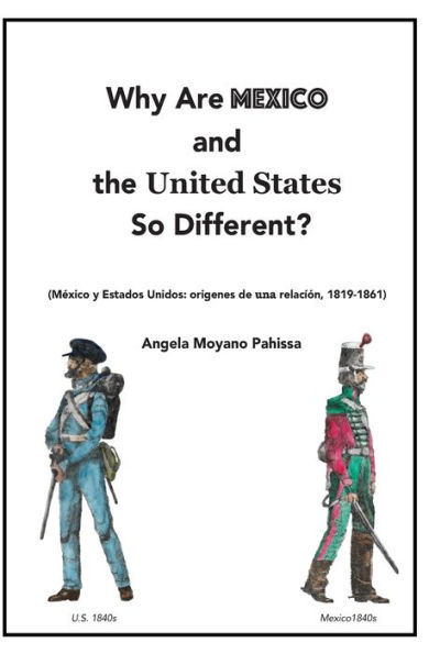 Why Are Mexico and the United States So Different?: Origins and Implications of the Mexico/US Relationship. Translation of Mï¿½xico y Estados Unidos: orï¿½genes de una relaciï¿½n, 1819-1861