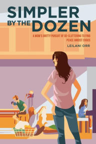 Title: Simpler by the Dozen: A Mom's Gritty Pursuit of De-cluttering to Find Peace Amidst Chaos, Author: Bryan Orr