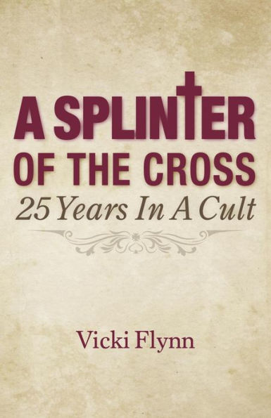 A Splinter of the Cross: 25 Years in a Cult