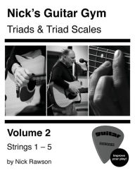 Title: Nick's Guitar Gym: Triads and Triad Scales, Vol. 2: Strings 1, 2, 3, 4, and 5, Author: Nick Rawson