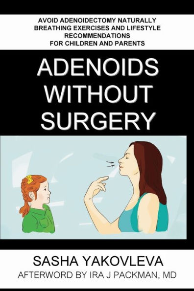 Adenoids Without Surgery: Avoid Adenoidectomy Naturally. Breathing Exercises And Lifestyle Recommendations For Children And Parents