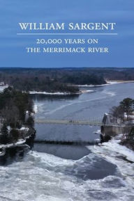 Title: 20,000 Years on the Merrimack River, Author: William Sargent