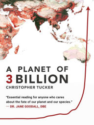 Title: A Planet of 3 Billion: Mapping Humanity's Long History of Ecological Destruction and Finding Our Way to a Resilient Future A Global Citizen's Guide to Saving the Planet, Author: Christopher Kevin Tucker