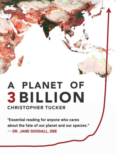 A Planet of 3 Billion: Mapping Humanity's Long History of Ecological Destruction and Finding Our Way to a Resilient Future A Global Citizen's Guide to Saving the Planet