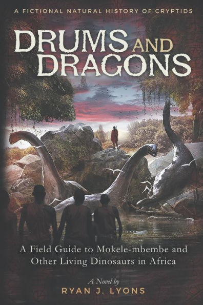 Drums and Dragons: A Field Guide to Mokele-mbembe and Other Living Dinosaurs in Africa