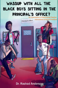 Title: Wassup with all the Black boys sitting in the Principal's Office: An Examination of Detrimental Teacher Interactions & School Practices, Author: Rashad Anderson