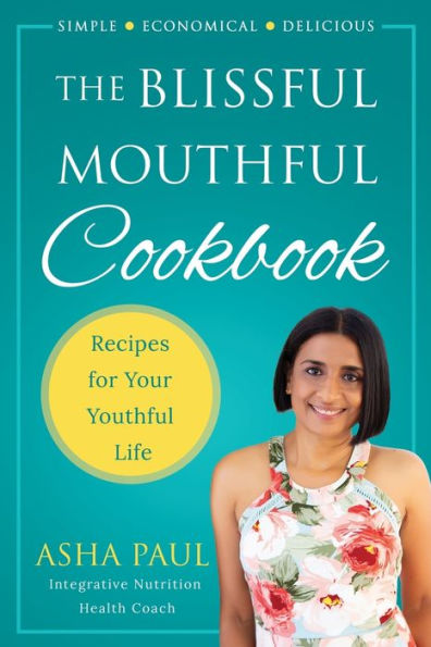 The Blissful Mouthful Cookbook: Recipes for Your Youthful Life