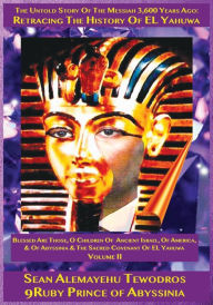Volume Two: (2nd Edition) Blessed Are Those, O Children Of Ancient Israel, Of America, & Of Abyssinia & The Sacred Covenant Of EL Yahuwa: The Untold Story Of The Messiah Of 3,600 Years Ago: Retracing The History Of EL Yahuwa