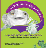 Title: TE the Toad Meets a Bully: As told by Brownee the Story Lizard, Author: Sharon Lee Brown