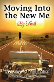 Title: Moving Into The New Me: By Faith, Author: Rayna Stephens