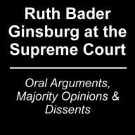 Title: Ruth Bader Ginsburg at the Supreme Court: Oral Arguments, Majority Opinions and Dissents, Author: Ross Uber
