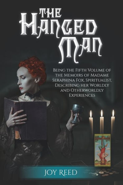 The Hanged Man: Being the Fifth Volume of the Memoirs of Madame Seraphina Fox, Spiritualist, Describing Her Worldly and Otherworldly Experiences