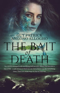 Title: The Bait Of Death: In a world swamped with terrifying dark secrets.....there are many ways in, but no way out, Author: Guy Patrick Angono Allogho