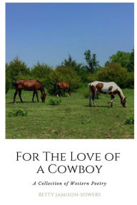 Title: For the Love of a Cowboy: A Collection of Western Poetry, Author: Betty Jamison-Sowers