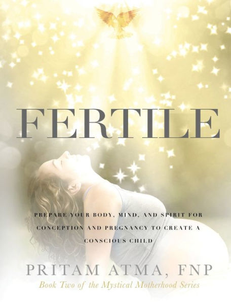 Fertile: Prepare Your Body, Mind, and Spirit for Conception Pregnancy to Create a Conscious Child