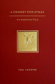 Title: A Cowboy Christmas: An American Tale, Author: Tom Van Dyke