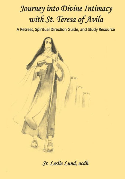 Journey into Divine Intimacy with St. Teresa of Avila: A Retreat, Spiritual Direction Guide, and Study Resource