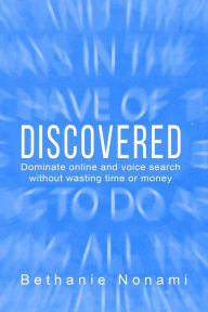 Title: Discovered: Dominate Online and Voice Search without Wasting Time or Money, Author: Bethanie Nonami