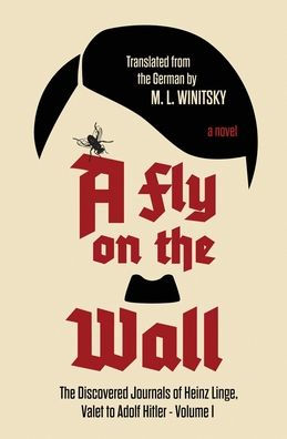 A Fly on the Wall: The Discovered Journals of Heinz Linge Valet to Adolf Hitler