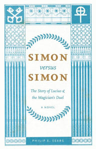 Title: Simon versus Simon: The Story of Lucius and the Magician's Duel, Author: Philip E Sears