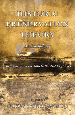Historic Preservation Theory: An Anthology: Readings from the 18th to 21st Century