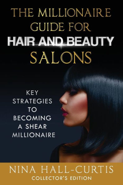 The Millionaire Guide for Hair and Beauty Salons: Key Strategies To Become a Shear Millionaire Collector's Edition