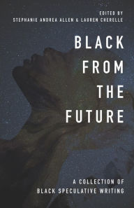 Title: Black From the Future: A Collection of Black Speculative Writing, Author: Stephanie Andrea Allen