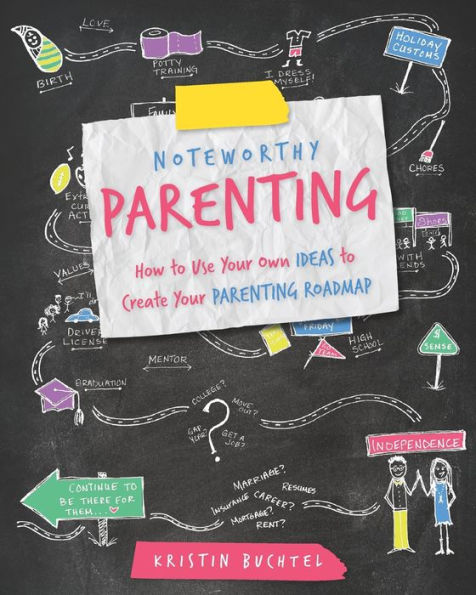 Noteworthy Parenting: How to Use Your Own IDEAS to Create Your Parenting Roadmap