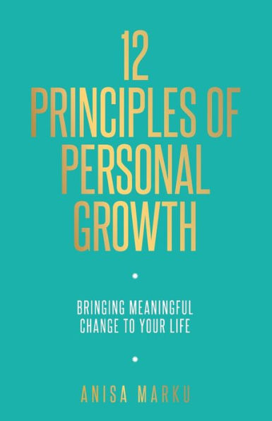 12 PRINCIPLES OF PERSONAL GROWTH: BRINGING MEANINGFUL CHANGE TO YOUR LIFE