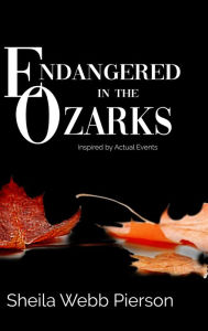 Title: Endangered in the Ozarks: Inspired by Actual Events, Author: Sheila Webb Pierson