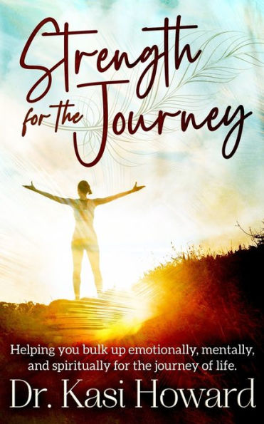 Strength for the Journey: Helping you bulk up emotionally, mentally and spiritually for the journey of life