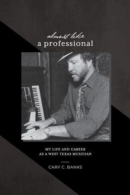 Almost Like a Professional: My life and career as West Texas Musician