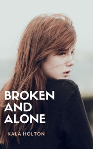 Title: Broken & Alone, Author: Kala Holton