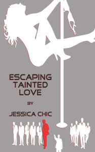 Title: Escaping Tainted Love: by Jessica Chic, Author: Jessica Chic