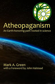 Title: Atheopaganism: An Earth-honoring path rooted in science, Author: Mark Alexander Green