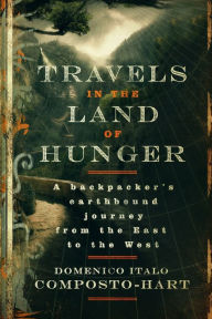 Title: Travels in the Land of Hunger: A backpacker's earthbound journey from the East to the West, Author: Domenico Italo Composto-Hart