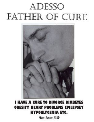 ADESSO FATHER OF CURE: I have a cure to divorce diabetes obesity heart problems epilepsy hypoglycemia etc.