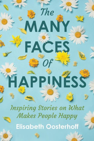 The MANY FACES of HAPPINESS: Inspiring Stories on What Makes People Happy